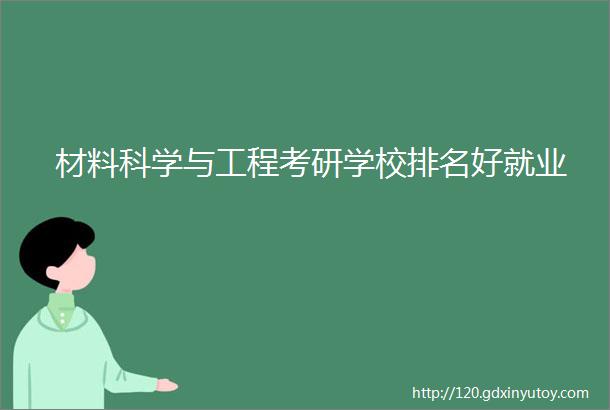 材料科学与工程考研学校排名好就业